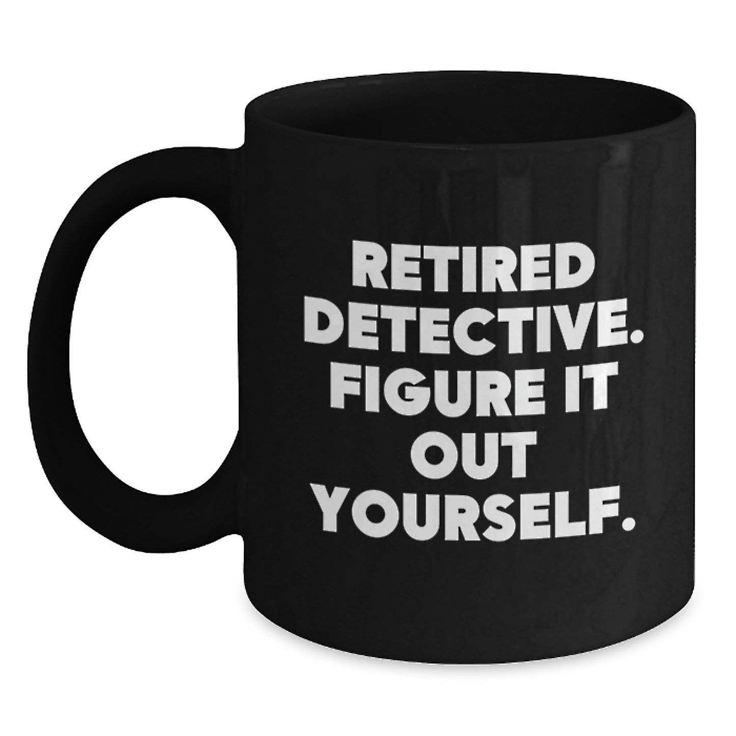 Funny Detective Gifts from Family to Friends - Retired Detective Said 'Figure It Out Yourself' - Black Coffee Mug for Men and Women on Graduation Day - Main