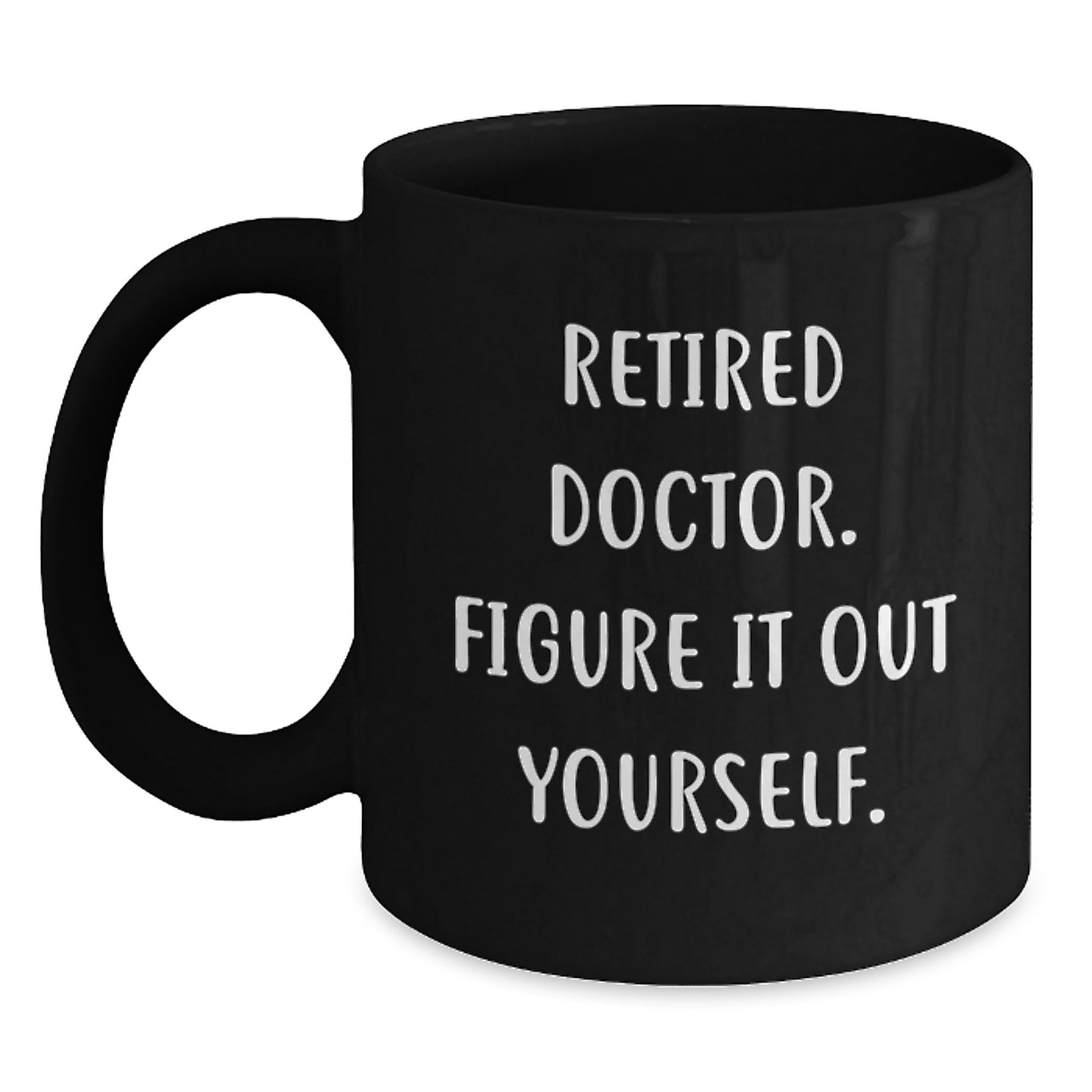 Funny Doctor Gifts for Graduation - 'Retired Doctor. Figure It Out Yourself.' Black Coffee Mug from Friends, Perfect for Coworkers or Family - Main