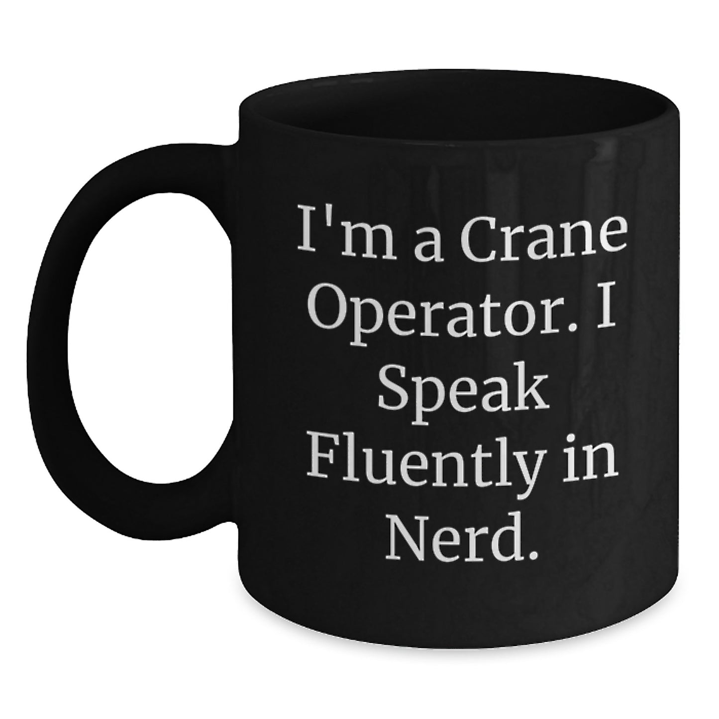 Funny Crane Operator Gifts for Men from Friends - I'm A Crane Operator. I Speak Fluently In genius. Black Coffee Mug for Graduation Unique Gifts - Main