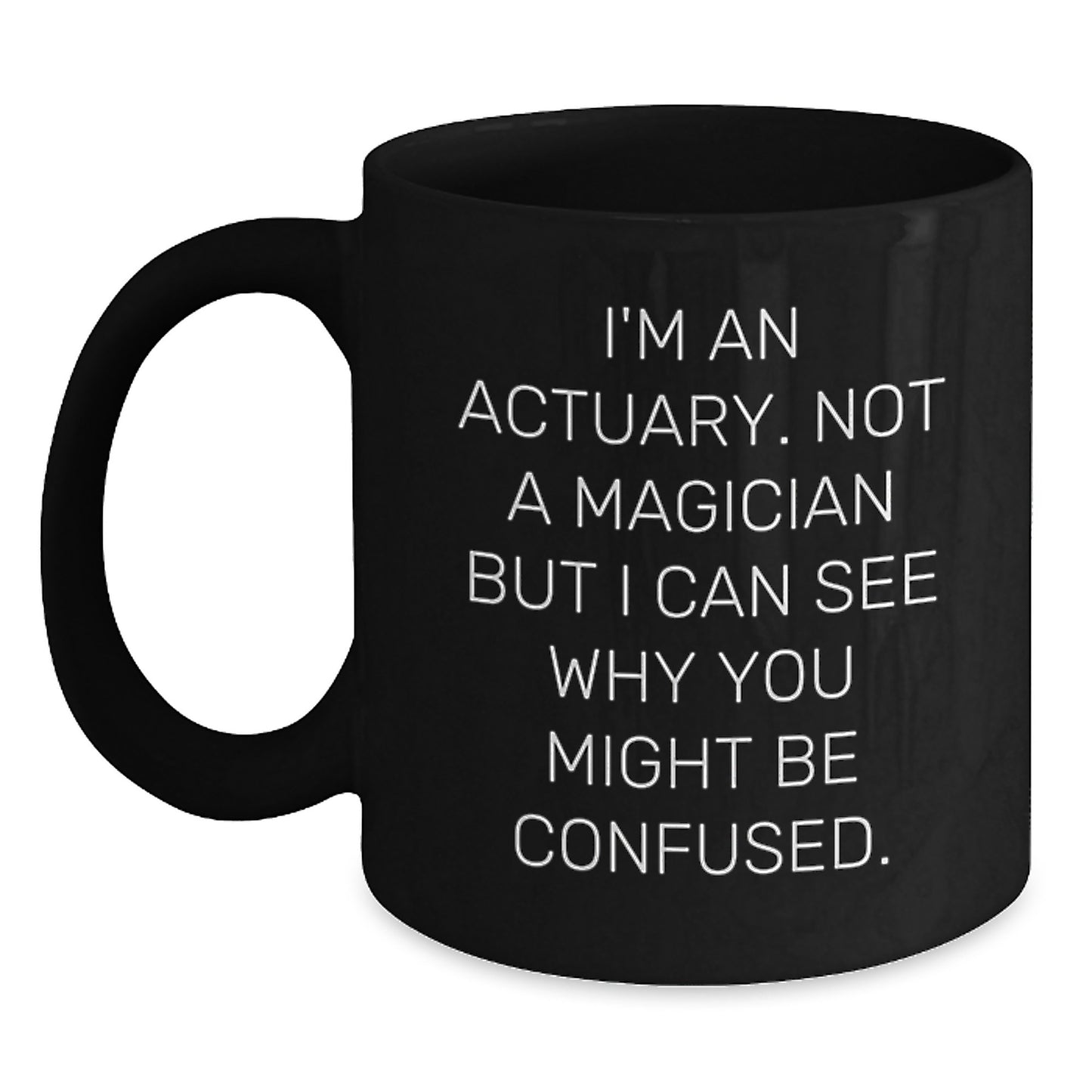 Actuary Humor Funny Quote Black Coffee Mug Gifts from Friends for Actuary Birthday Unique Presents - Main