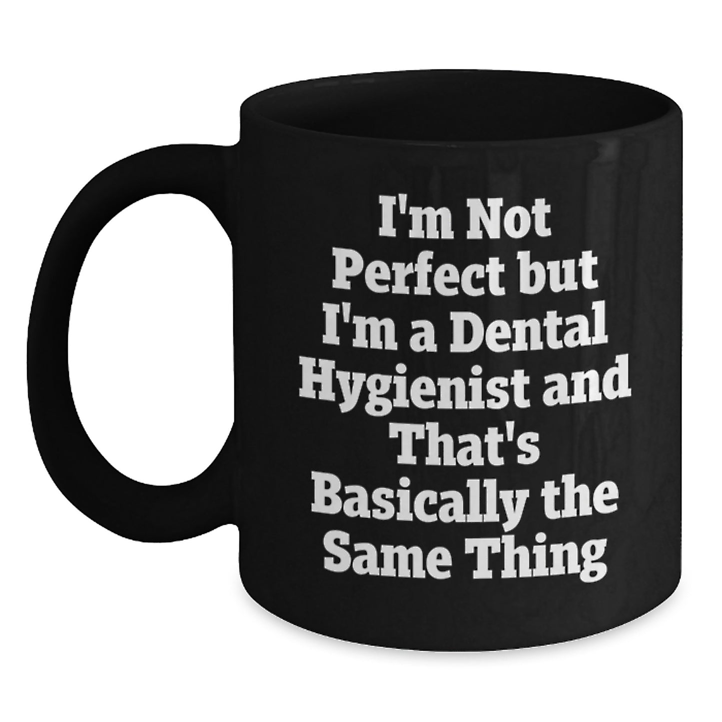 Funny Dental Hygienist Gifts, Graduation Unique Gifts from Friends, 'I'm Not Perfect But I'm A Dental Hygienist And That's Basically The Same Thing' Black Coffee Mug, Gifts for Dental Hygienist - Main