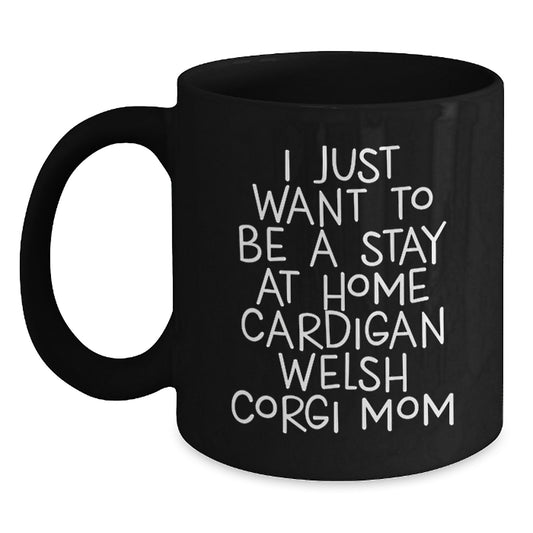 Cardigan Welsh Corgi Dog Mom Funny Graduation Gifts from Friends, Coworkers, Family - I Just Want To Be A Stay At Home Cardigan Welsh Corgi Mom Black Coffee Mug, 11oz or 15oz - Main