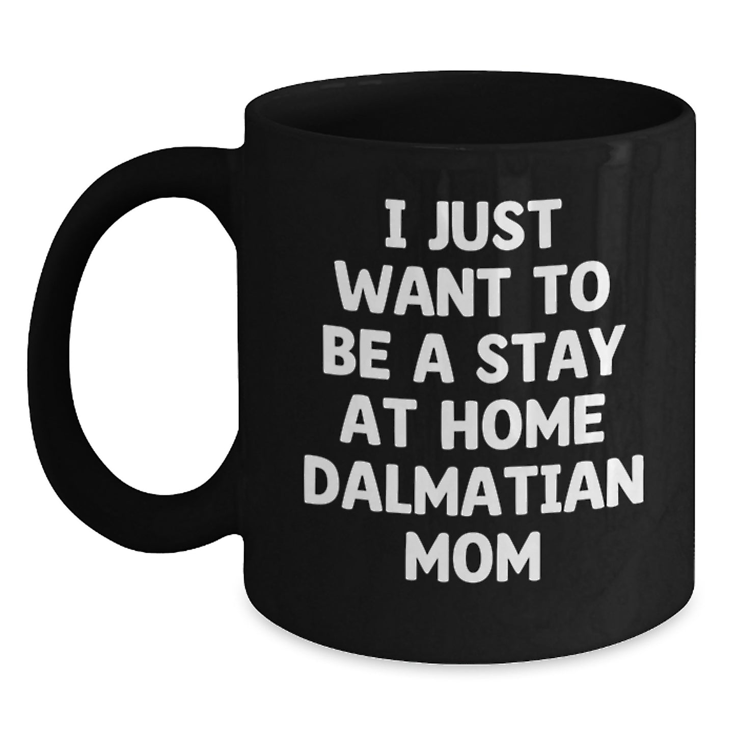 Funny Dalmatian Dog Mom Gifts for Her, Black Coffee Mug for Graduation, I Just Want To Be A Stay At Home Dalmatian Mom Quote, Gifts from Mom to Dalmatian Dog Mom, Gifts for Her - Main