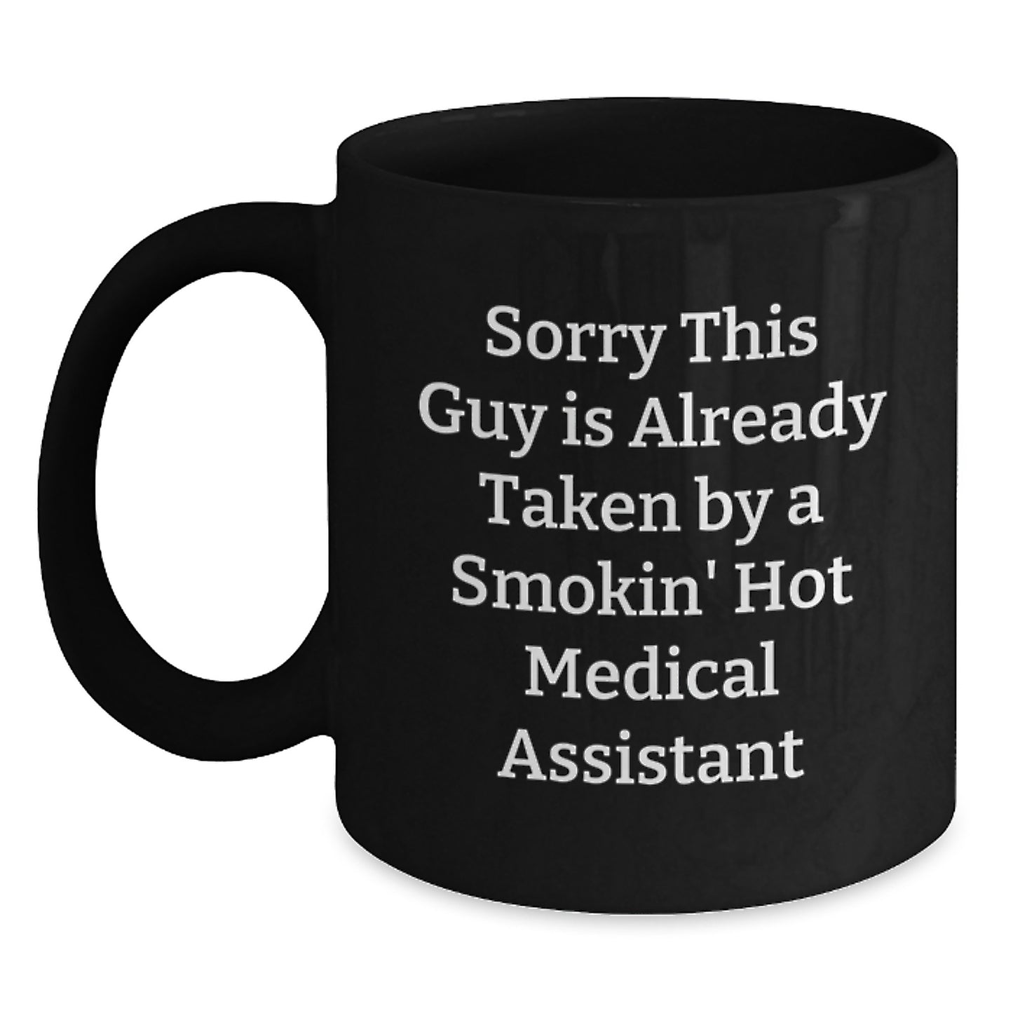 Funny Medical Assistant Gifts from Friends for Graduation Unique Mugs, 'Sorry This Guy Is Already Taken By A Smokin' Hot Medical Assistant', Black Coffee Mug - Main