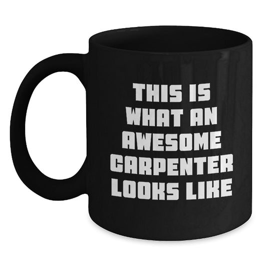 Carpenter Gifts for Men from Family, Funny 'This Is What An Awesome Carpenter Looks Like' Black Coffee Mug, Graduation Unique Gifts - Main