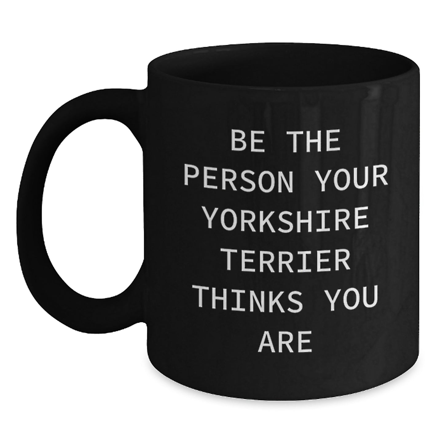 Funny Yorkshire Terrier Dog Lover Gifts from Friends to Family, Be The Person Your Yorkshire Terrier Thinks You Are, 11oz or 15oz Black Coffee Mug - Main