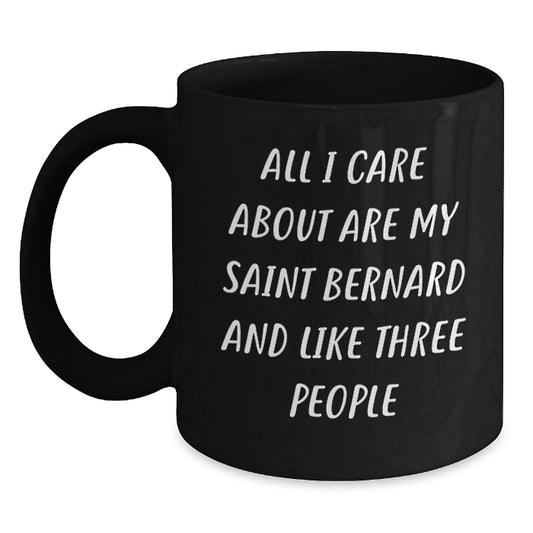 Saint Bernard Dog Lovers Gifts Funny Black Coffee Mug for Birthday, Gifts from Friends, Gifts for Saint Bernard Dog Enthusiasts, 'All I Care About Are My Saint Bernard And Like Three People' - Main