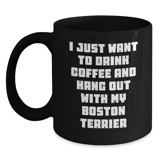 Boston Terrier Dog Gifts, Funny Quote Coffee Mug for Birthday, Gifts from Friends for Men, Women, Family - I Just Want to Drink Coffee and Hang Out with My Boston Terrier - Main
