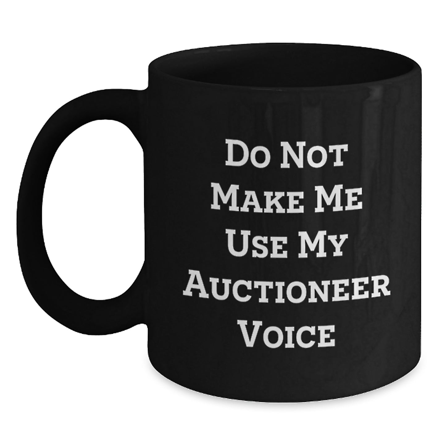Funny Auctioneer Gifts from Friends for Graduation Unique Gifts, 'Do Not Make Me Use My Auctioneer Voice' Quote on Black Coffee Mug, 11oz or 15oz, Microwave and Dishwasher Safe - Main