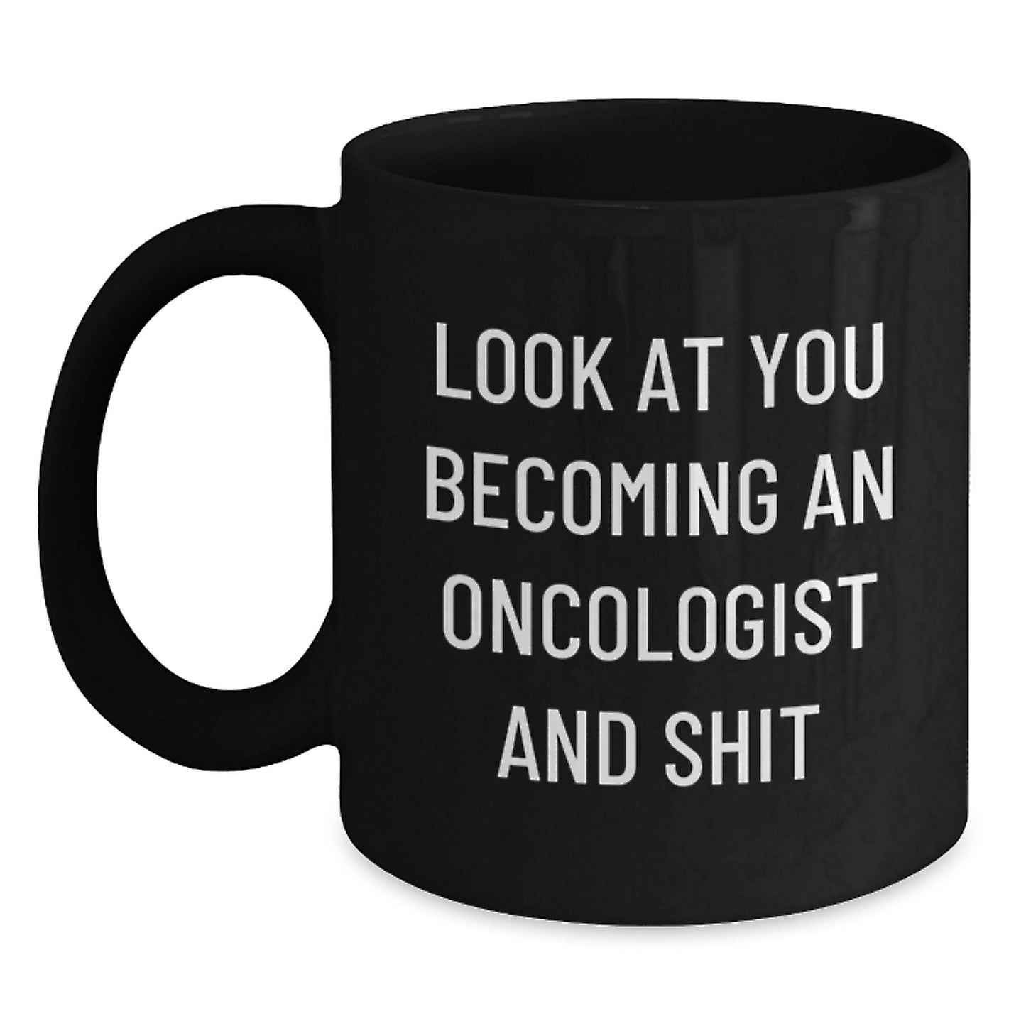 Oncologist Gifts Funny Black Coffee Mug for Birthday, Gifts from Friends, Gifts for Oncologist, 'Look At You Becoming An Oncologist And Shit' - Main