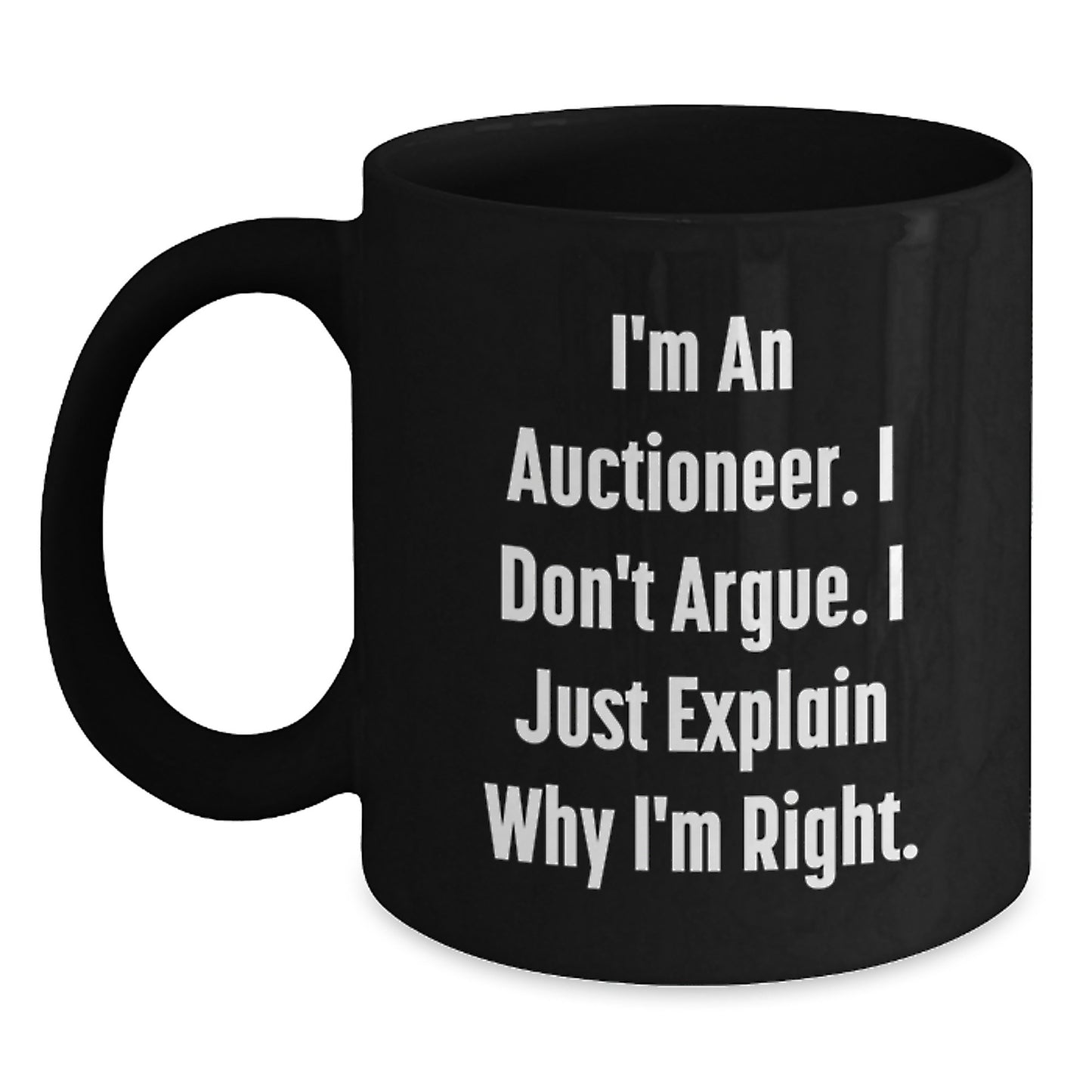 Auctioneer Humor Gifts from Friends for Men - I'm An Auctioneer. I Don't Argue. I Just Explain Why I'm Right. Black Coffee Mug, Birthday Unique Gifts - Main