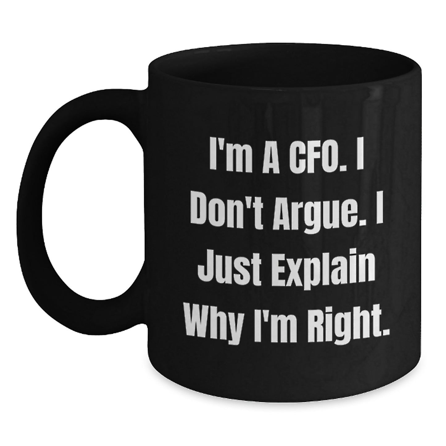 Funny CFO Gifts from Friends, Unique Black Coffee Mugs for Men, Women, Coworkers, Family - I'm A Cfo. I Don't Argue. I Just Explain Why I'm Right. Graduation - Main
