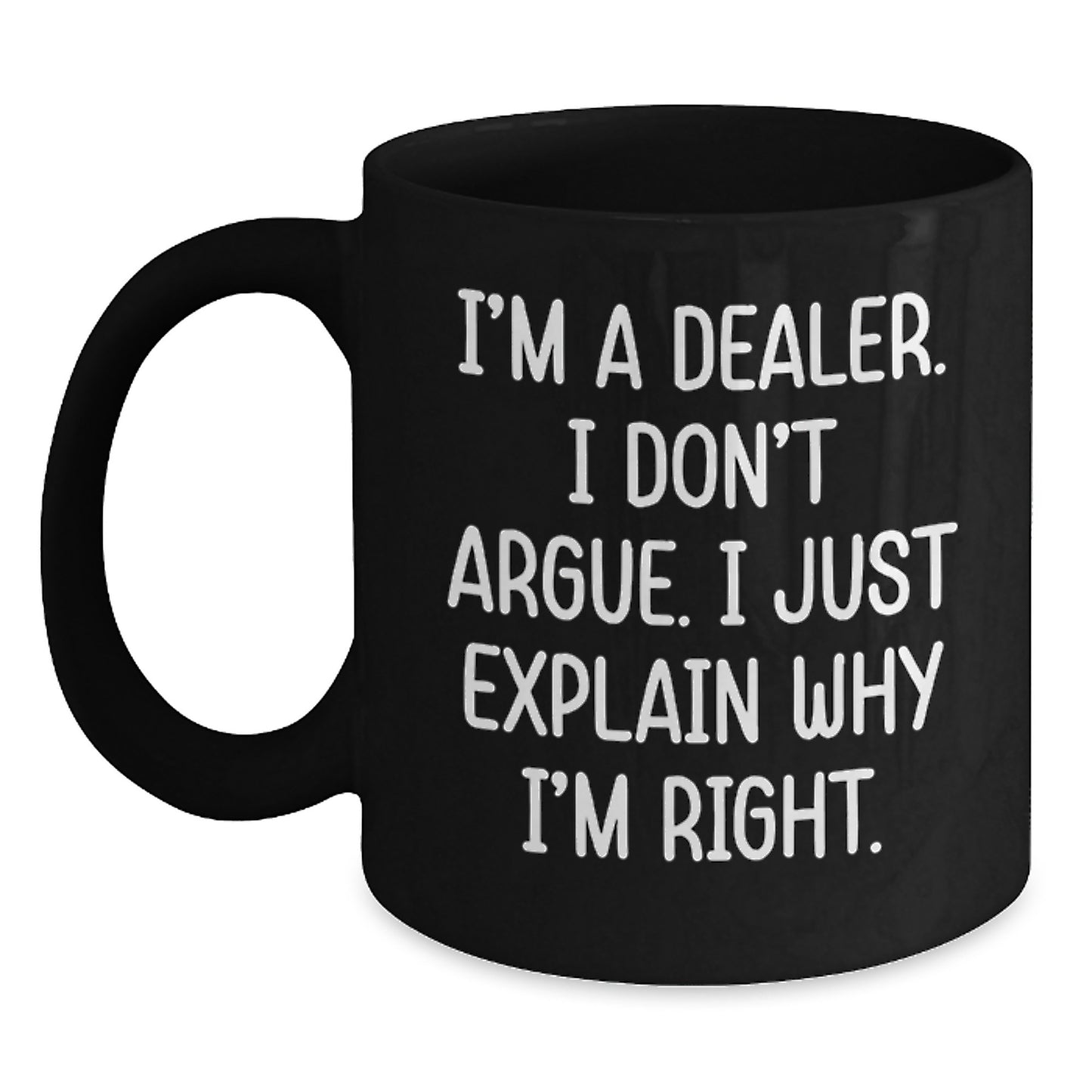 Dealer Gifts Funny Quote Black Coffee Mug, Gifts from Friends to Dealer, Unique Graduation Gift for Men, Women, Friends, Coworkers, Family, 'I'm A Dealer, I Don't Argue, I Just Explain Why I'm Right' - Main