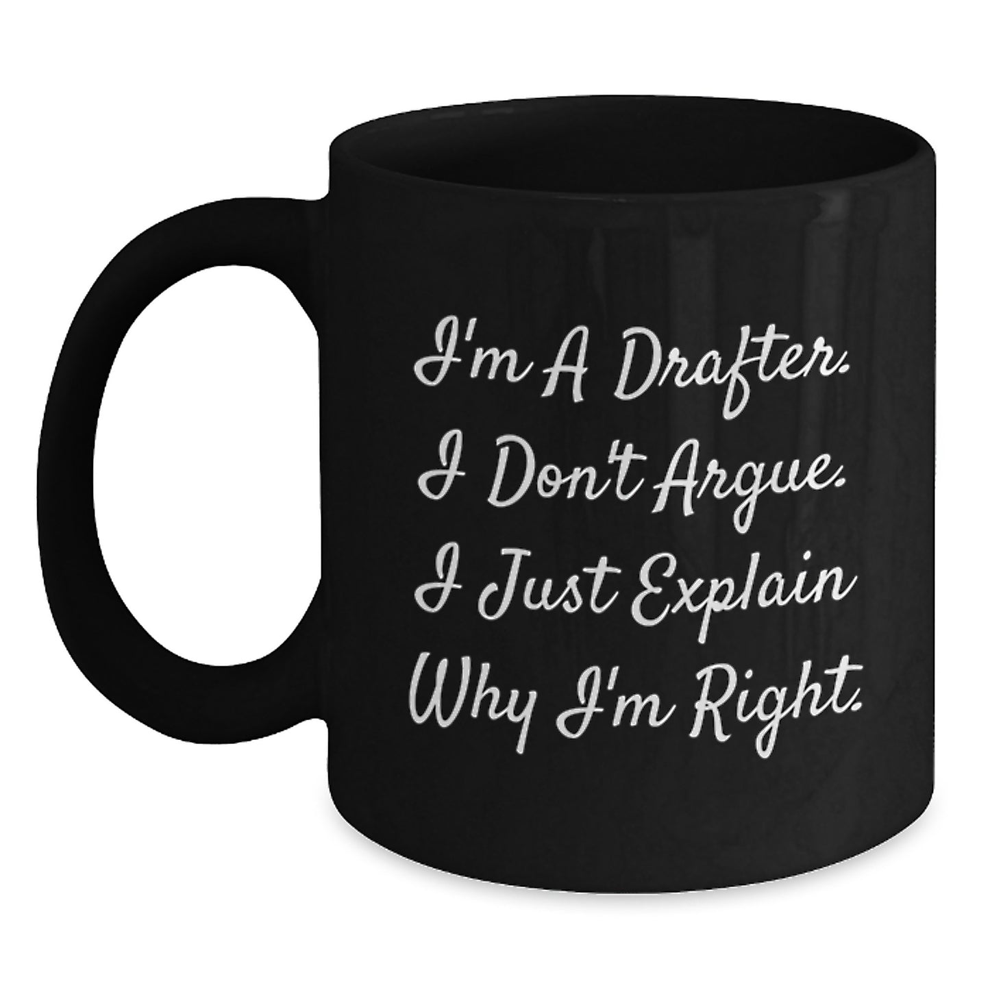 Gifts from Friends - Drafter Humor - Funny Birthday Mug for Coworkers or Family - I'm A Drafter. I Don't Argue. I Just Explain Why I'm Right. - Main