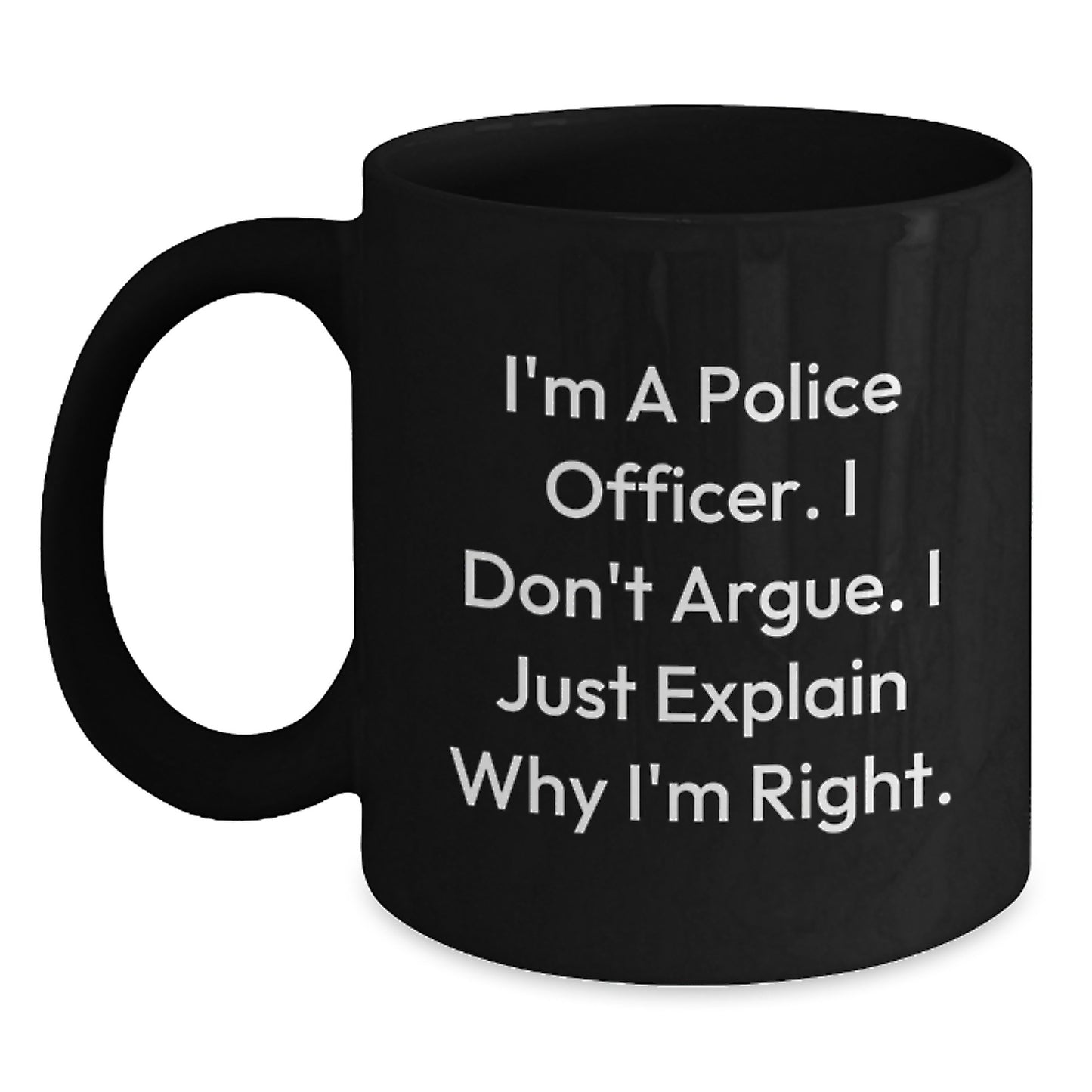 Funny Police Officer Gifts, I'm A Police Officer. I Don't Argue. I Just Explain Why I'm Right. - Birthday Unique Gifts from Family to Police Officer, Black Coffee Mug - Main