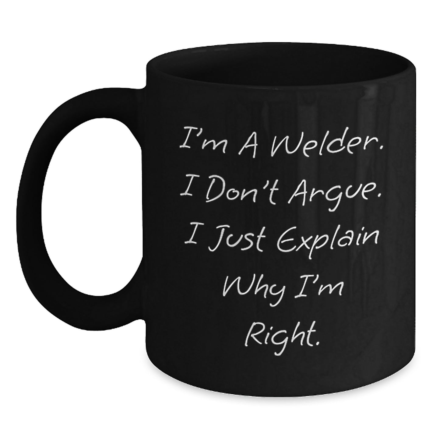 Welder Gifts, Funny Quote Coffee Mug for Graduation, Gifts from Friends - 'I'm A Welder. I Don't Argue. I Just Explain Why I'm Right.' - Main