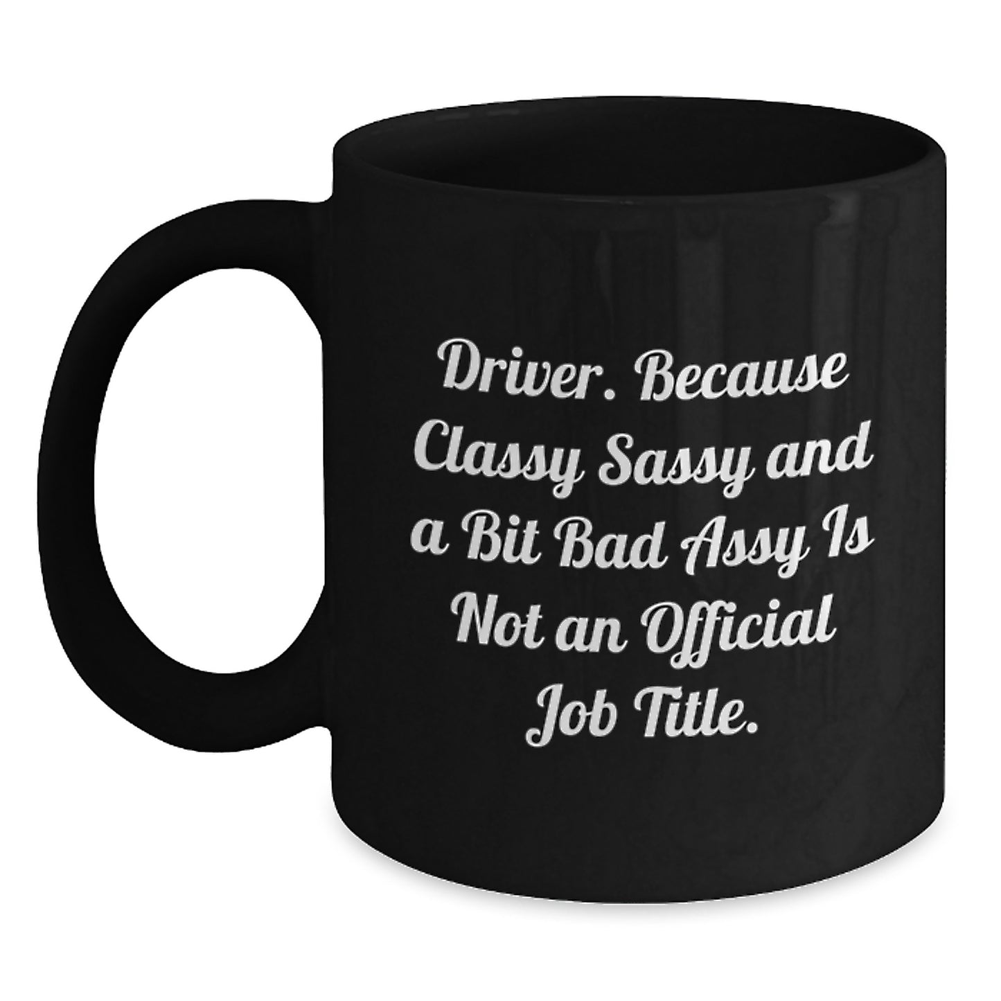 Funny Driver Gifts, Gifts from Friends for Driver, Black Coffee Mug, 'Driver. Because Classy Sassy And A Bit Fearlessy Is Not An Official Job Title.' - Main