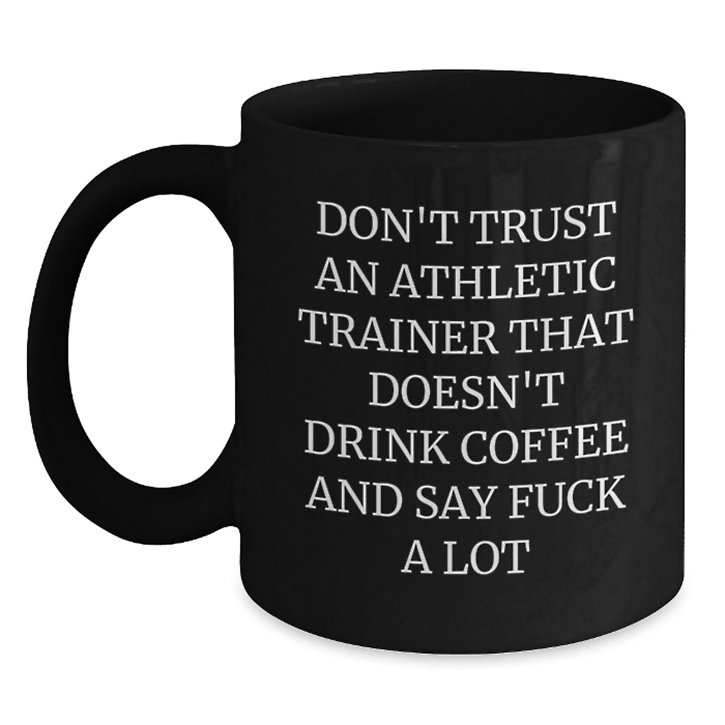 Funny Athletic Trainer Black Coffee Mug Gifts from Men to Graduation for Friends, Coworkers, Family with 'Don't Trust An Athletic Trainer That Doesn't Drink Coffee And Say F--k A Lot' - Main