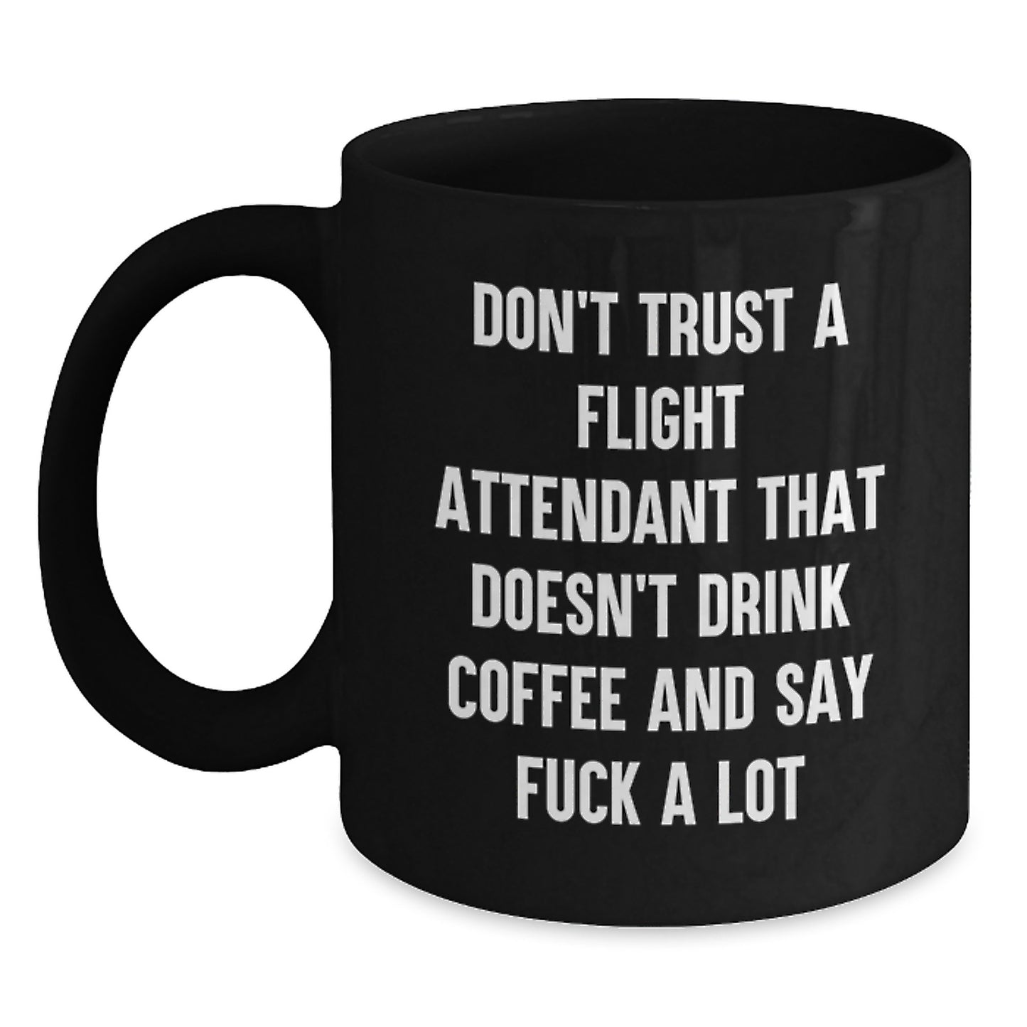 Funny Flight Attendant Gifts from Friends - Birthday Unique Gifts for Him Her - Black Coffee Mug with Quote 'Don't Trust A Flight Attendant That Doesn't Drink Coffee And Say F--k A Lot' - Main
