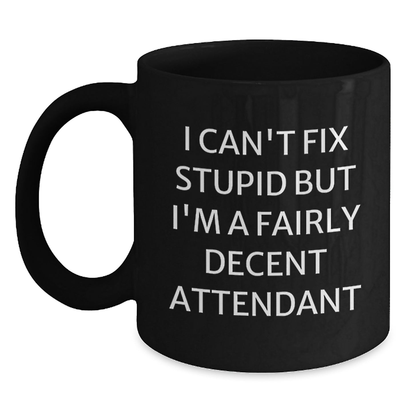 Funny Attendant Gifts from Friends - I Can't Fix Stupid But I'm A Fairly Decent Attendant Black Coffee Mug, 11oz or 15oz, Graduation Unique Presents - Main