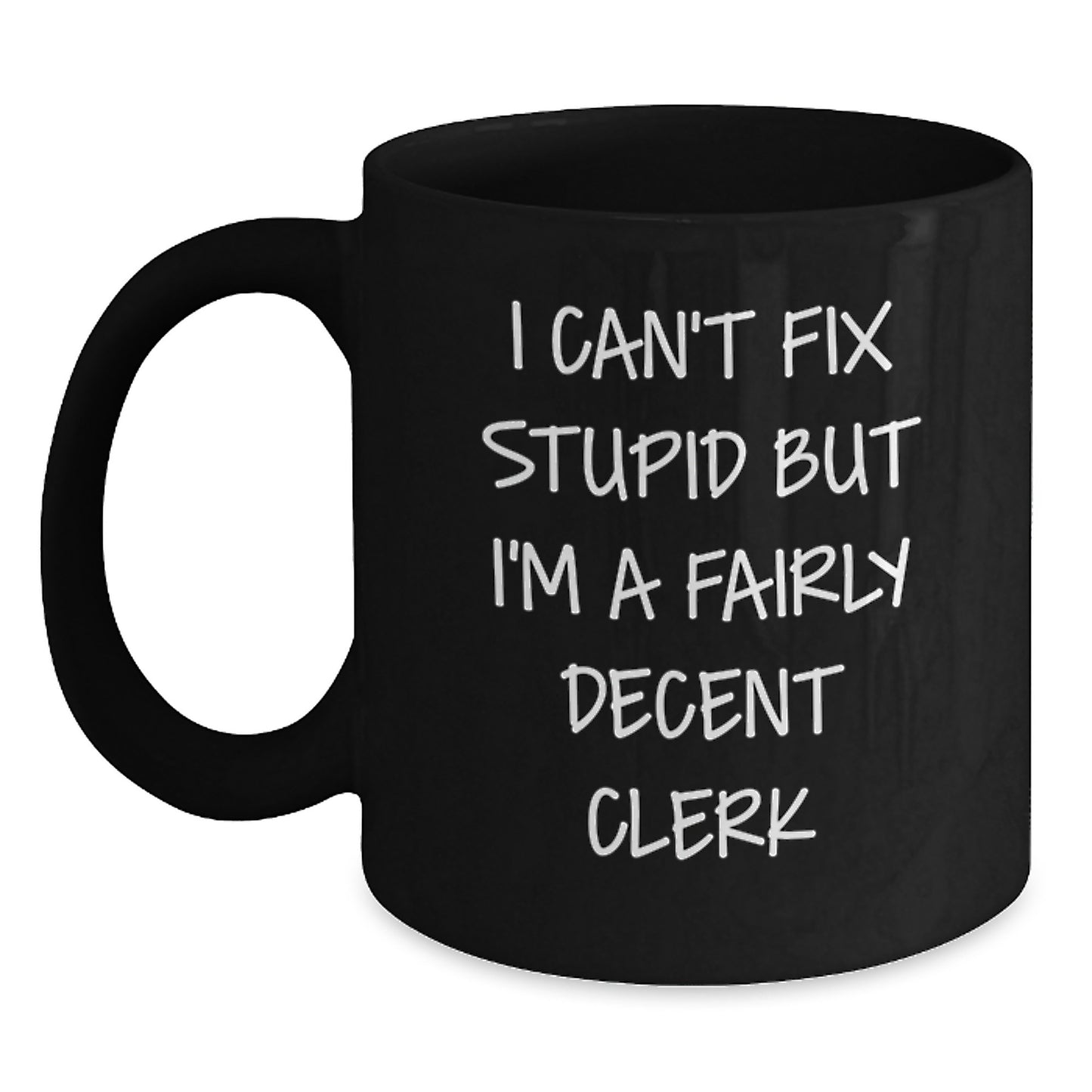 Funny Clerk Gifts, I Can't Fix Stupid But I'm A Fairly Decent Clerk Black Coffee Mugs for Birthday Unique Gifts from Friends to Coworkers - Main