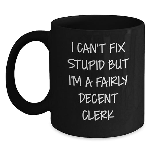 Funny Clerk Gifts, I Can't Fix Stupid But I'm A Fairly Decent Clerk Black Coffee Mugs for Birthday Unique Gifts from Friends to Coworkers - Main