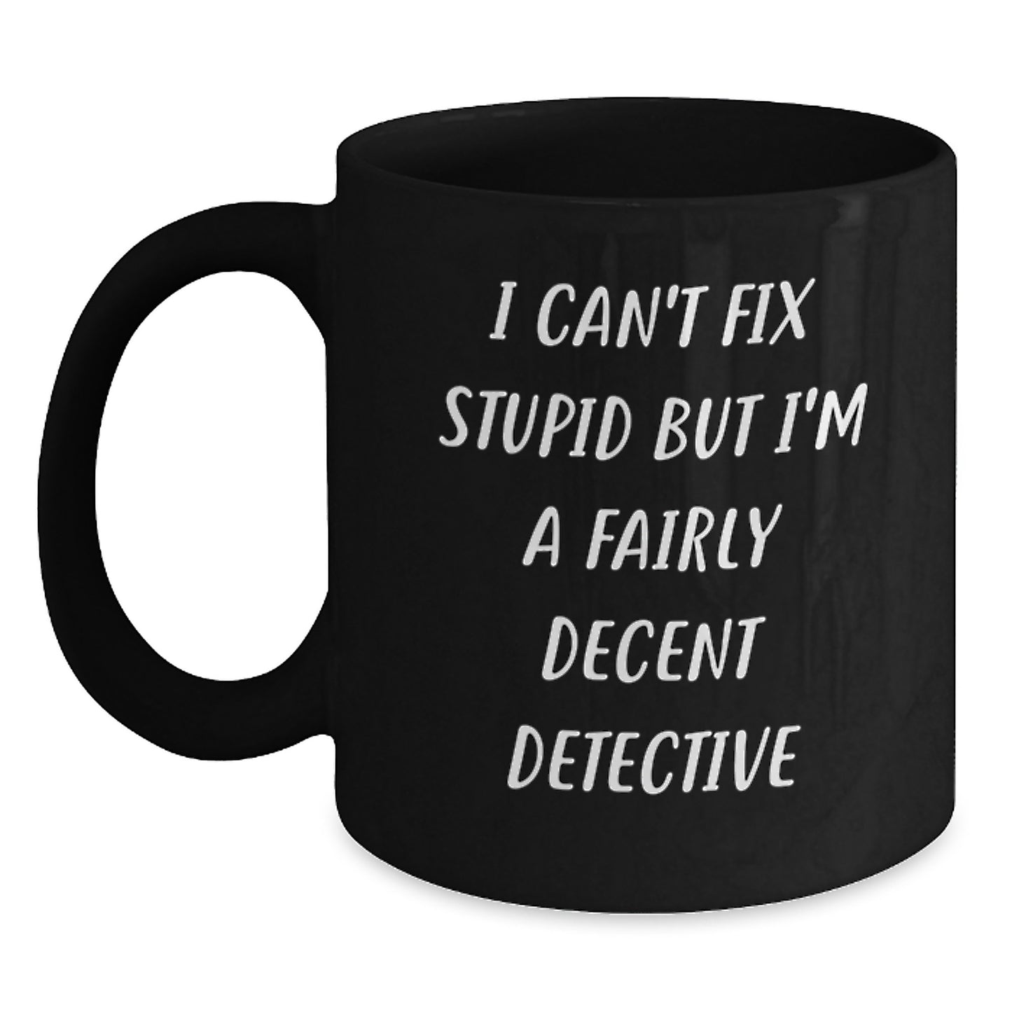 Funny Detective Gifts for Graduation, I Can't Fix Stupid But I'm A Fairly Decent Detective, Black Coffee Mug from Friends or Family, Gifts for Detective - Main