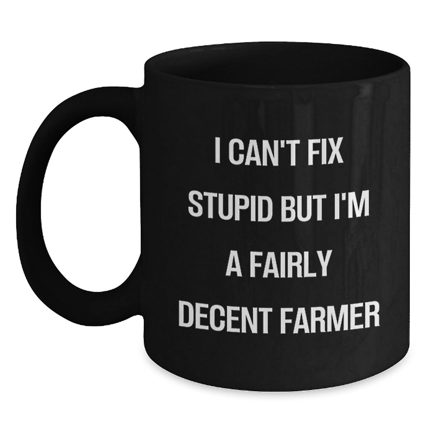 Funny Farmer Quotes Black Coffee Mug, Gifts from Friends to Men, Unique Graduation Mugs, I Can't Fix Stupid But I'm A Fairly Decent Farmer, Black Farmer Gifts - Main