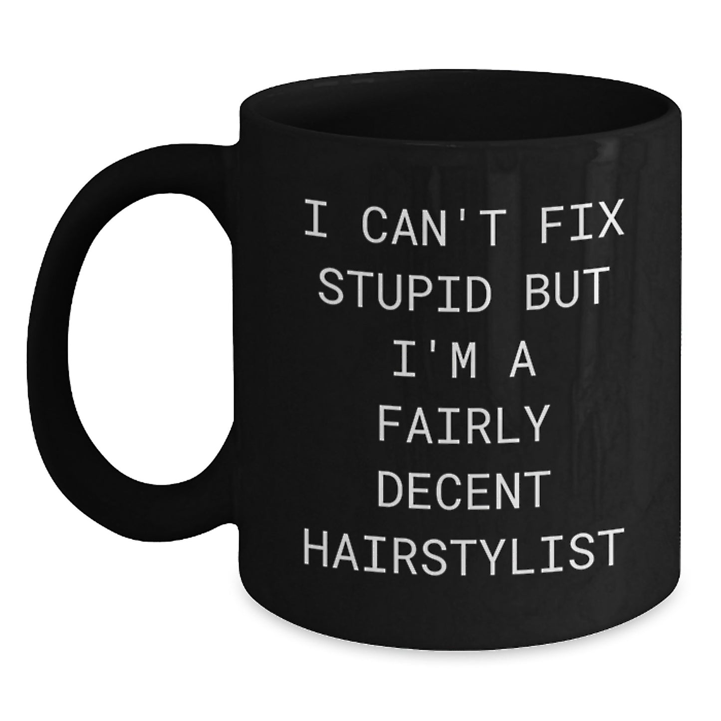 Funny Hairstylist Gifts for Friends Family from Men Women, 'I Can't Fix Stupid But I'm A Fairly Decent Hairstylist' Black Coffee Mug for Graduation - Main