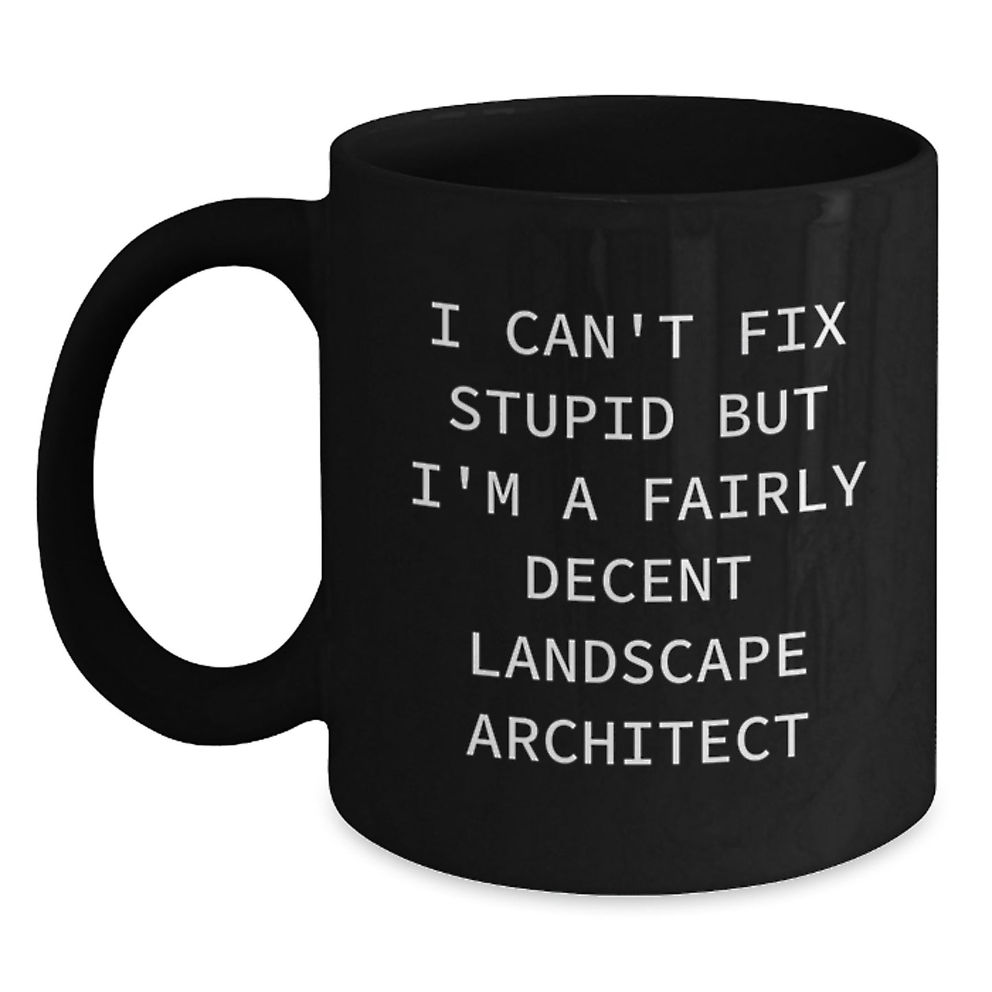 Funny Landscape Architect Gifts, 'I Can't Fix Stupid But I'm A Fairly Decent Landscape Architect' Black Coffee Mug for Men, Women, Friends, Coworkers, Family, Graduation Unique Gifts - Main