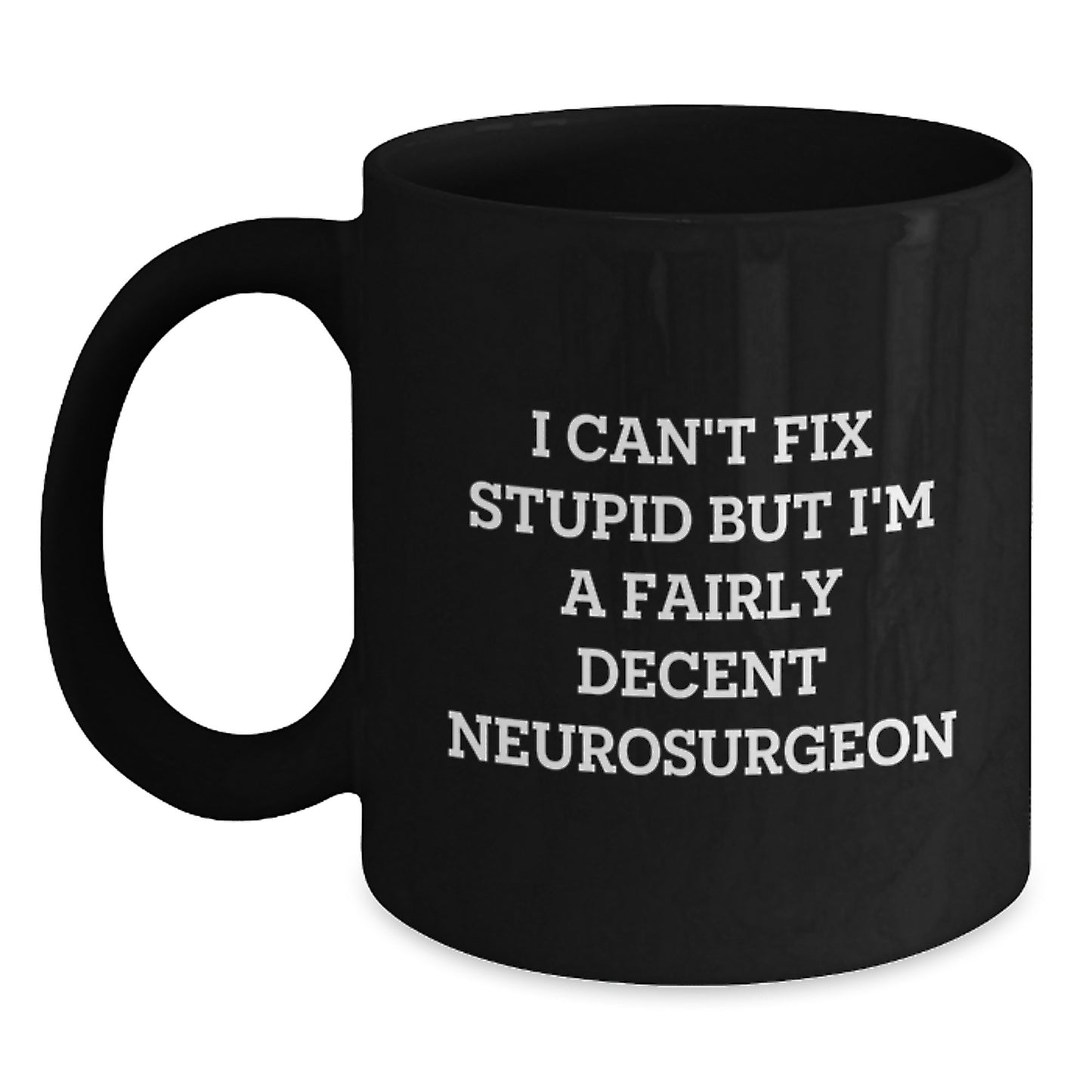 Funny Neurosurgeon Gifts, I Can't Fix Stupid But I'm A Fairly Decent Neurosurgeon Black Coffee Mug for Graduation, Funny Gifts from Friends to Neurosurgeon, Best Black Coffee Mug for Men and Women - Main