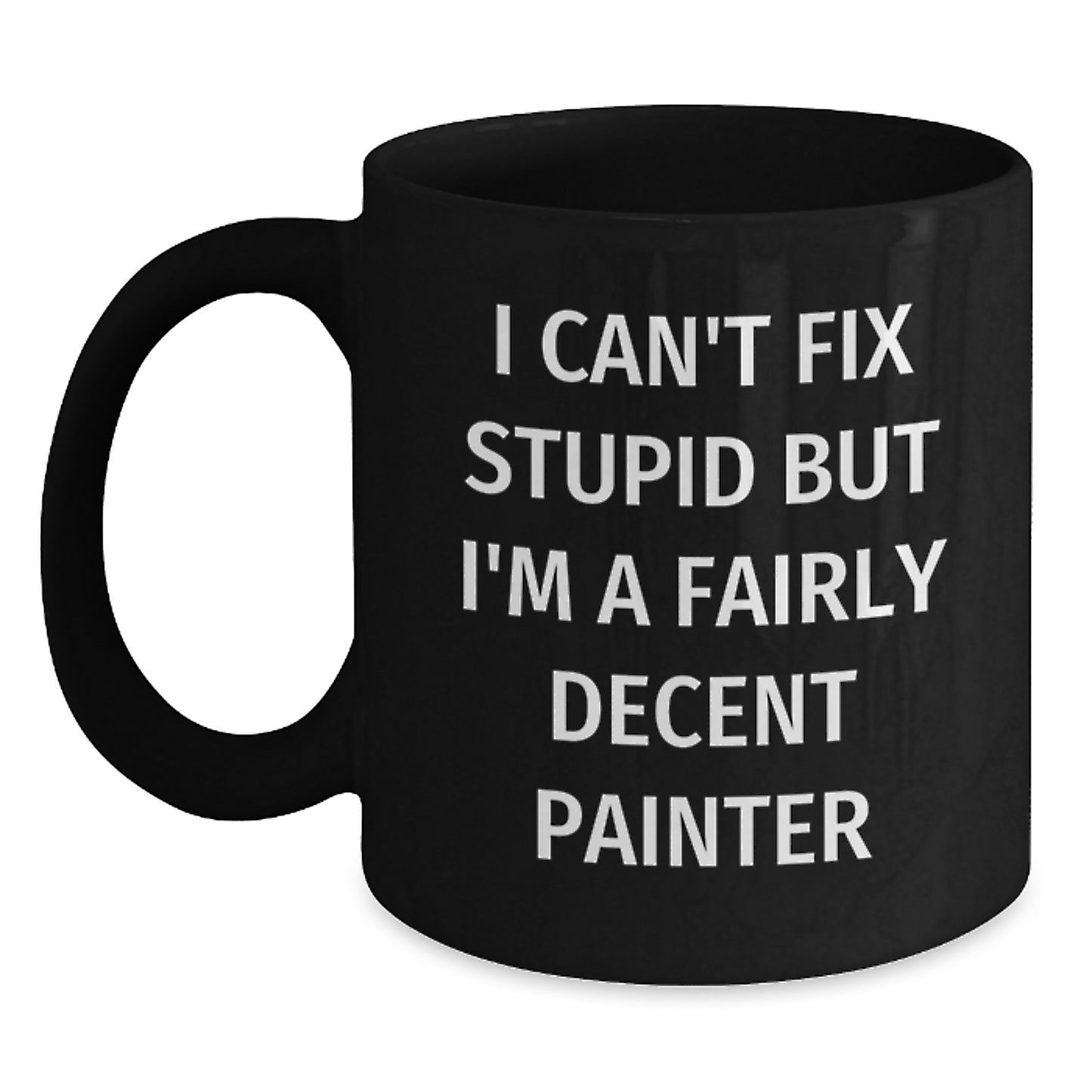 Funny Painter Gifts, I Can't Fix Stupid But I'm A Fairly Decent Painter, Black Coffee Mug for Graduation, Gifts from Friends to Painter, Painter Gifts - Main