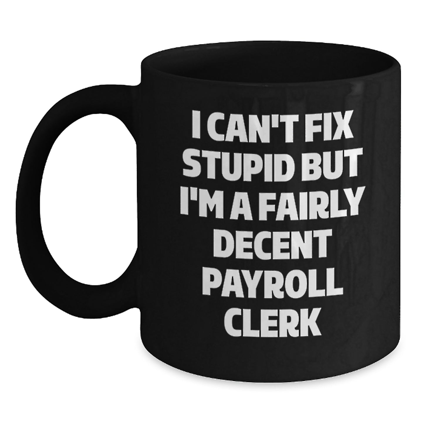 Fairly Decent Payroll Clerk Gifts for Men Women Friends Coworkers Family - I Can't Fix Stupid Black Coffee Mug for Graduation Unique Gifts from Coworkers Friends - Main