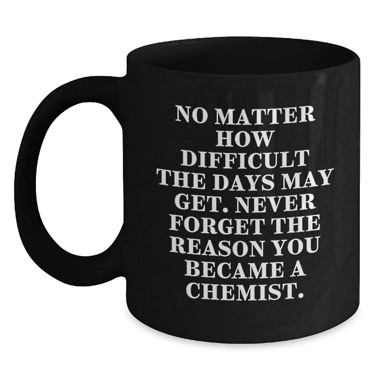 Funny Chemist Birthday Unique Gifts from Friends for Chemist Black Coffee Mug, Inspirational Quote Inside, 11oz or 15oz, Microwave and Dishwasher Safe - Main