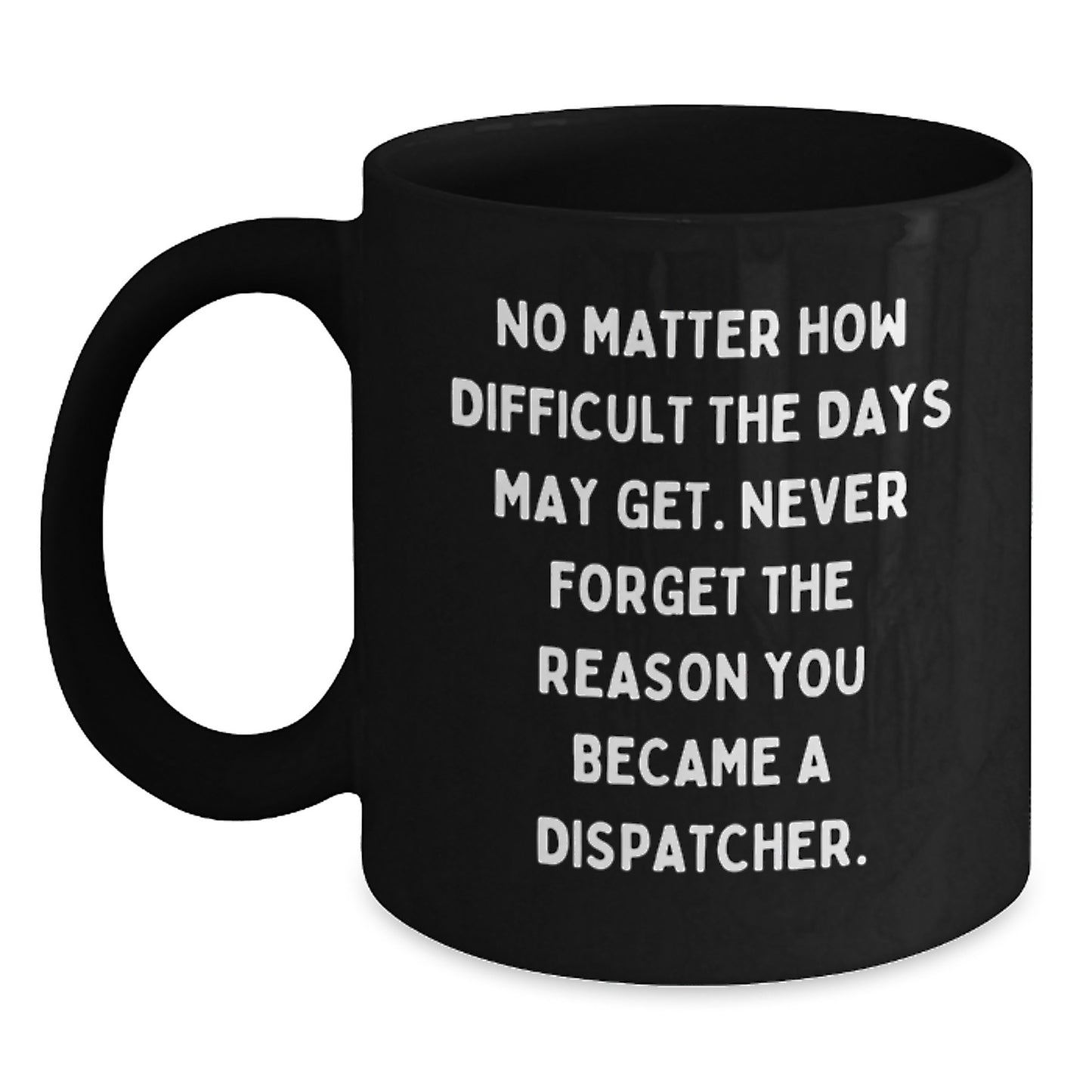 Inspiring Dispatcher Gifts - 'No Matter How Difficult' Black Coffee Mug, Gifts from Friends to Dispatcher, Unique Graduation Gifts - Main
