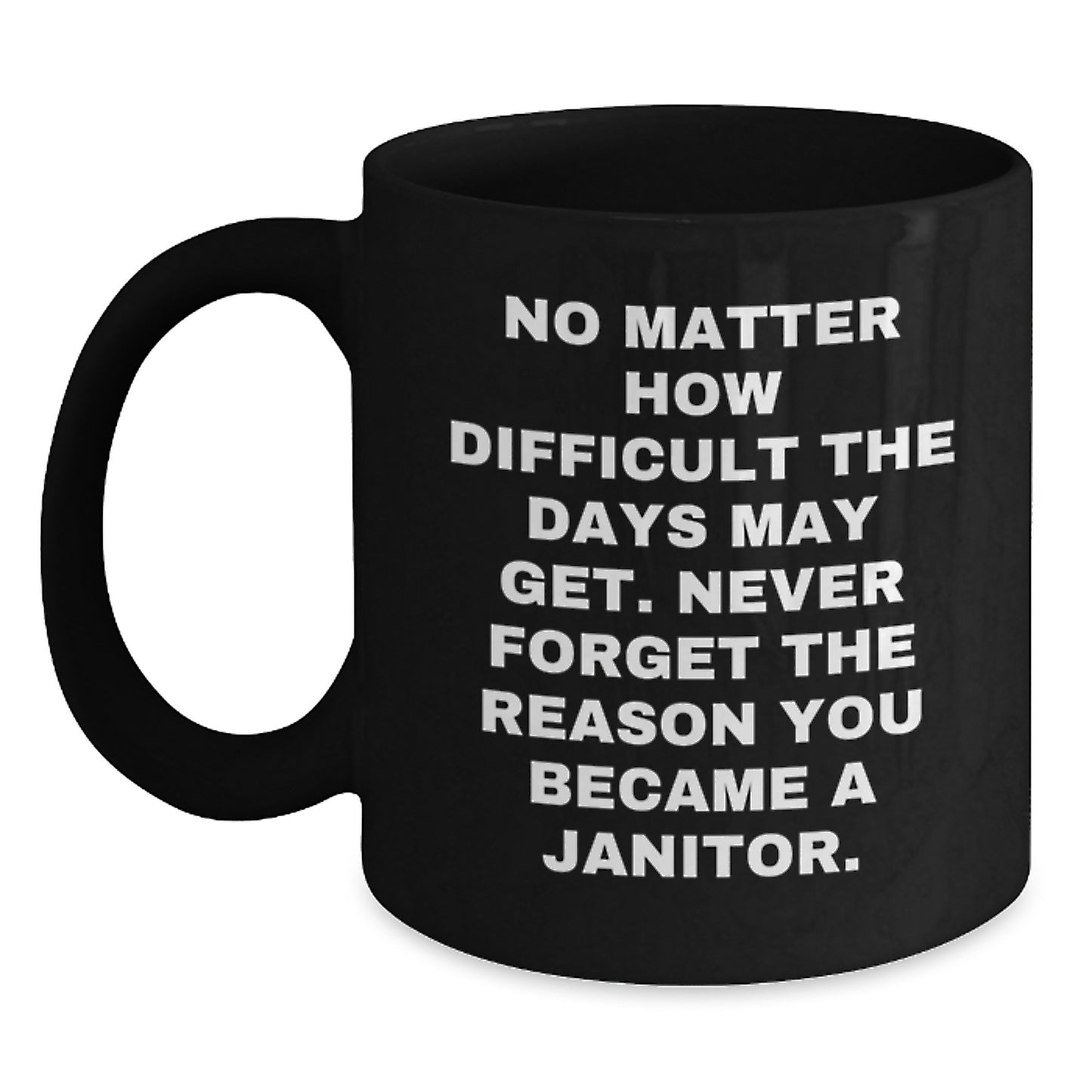 Funny Janitor Gifts for Men from Coworkers, Inspirational Black Coffee Mug for Graduation, 'No Matter How Difficult The Days May Get. Never Forget The Reason You Became A Janitor.' Quote - Main