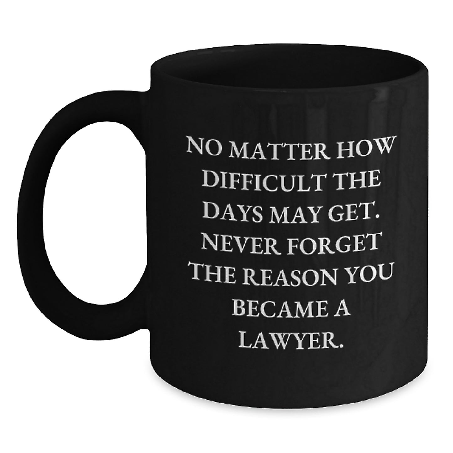 Lawyer Inspirational Gifts from Friends for Birthday Unique Lawyer Coffee Mug, No Matter How Difficult The Days May Get. - Main
