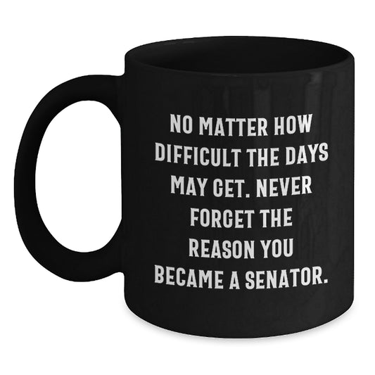Senator Gifts for Birthday - Funny Inspirational Quote Black Coffee Mug from Friends, 11oz or 15oz Microwave Dishwasher Safe - Main