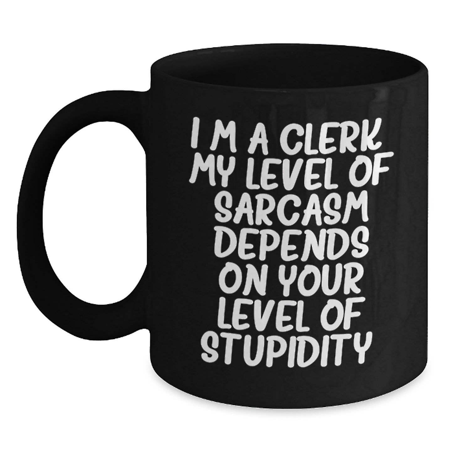 Funny Clerk Gifts, Clerk Mug, Birthday Unique Gifts from Friends, Gifts for Clerk, 'I'm A Clerk. My Level Of Sarcasm Depends On Your Level Of Stupidity.' Black Coffee Mug - Main