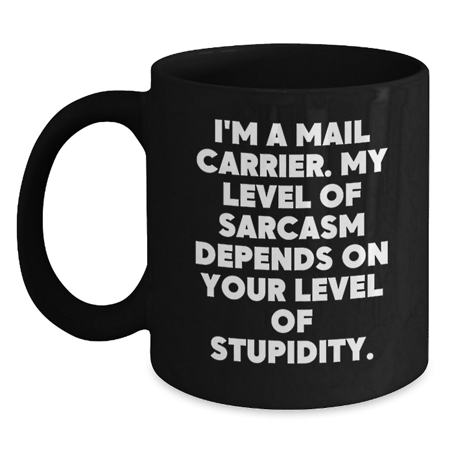 Funny Mail Carrier Gifts from Friends - 'I'm A Mail Carrier. My Level Of Sarcasm Depends On Your Level Of Stupidity.' Mug for Birthday, Black Coffee Mug, Mail Carrier - Main