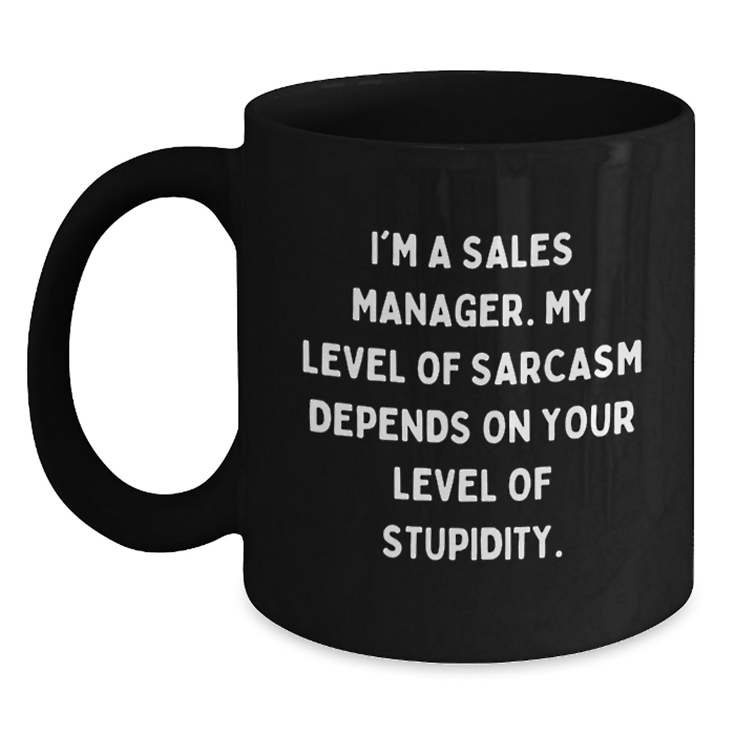 Funny Sales Manager Gifts, I'm A Sales Manager. My Level Of Sarcasm Depends On Your Level Of Stupidity. Black Coffee Mug for Birthday, Gifts from Men to Sales Managers - Main