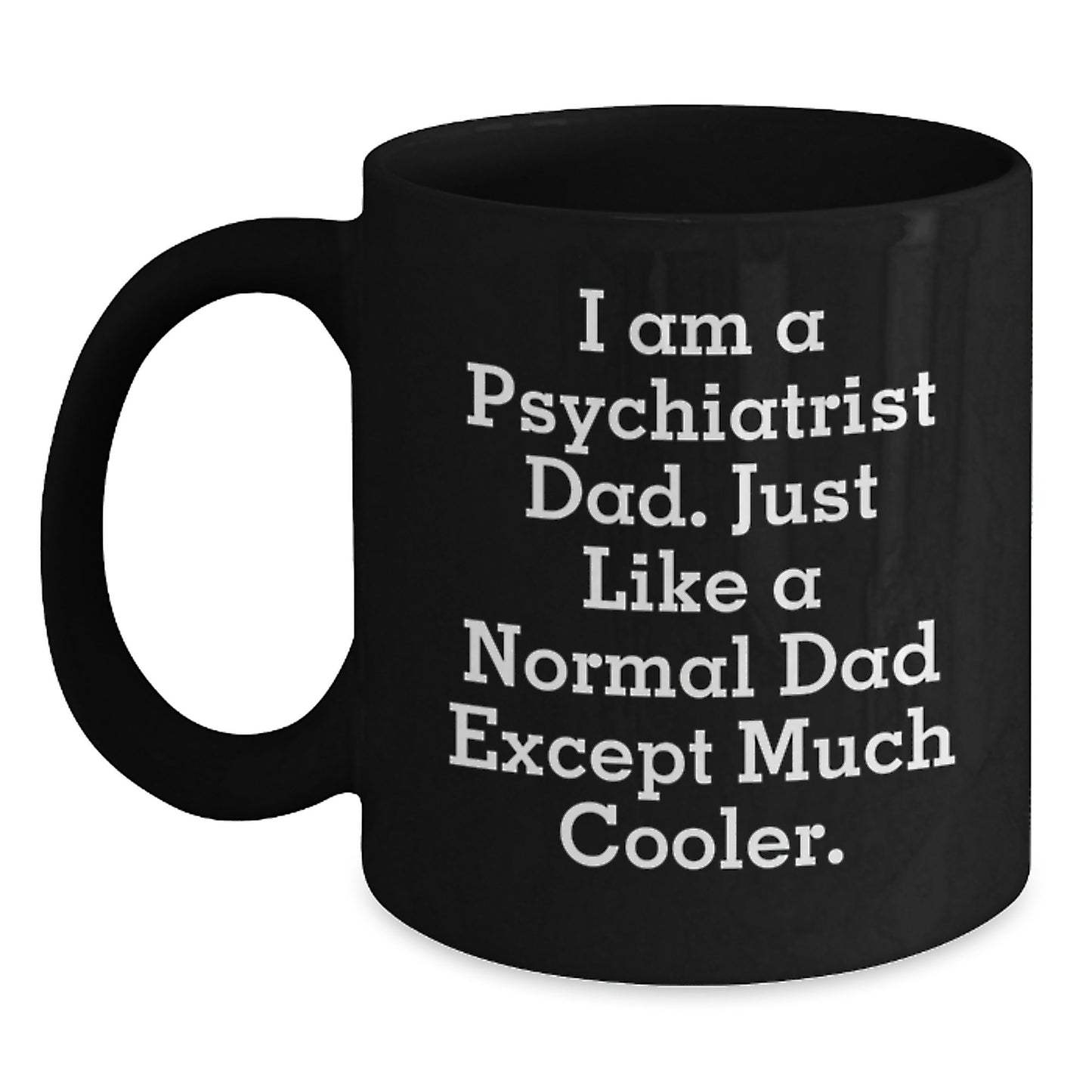 Funny Psychiatrist Dad Gifts, I Am A Psychiatrist Dad, Black Coffee Mug for Psychiatrist Birthday Unique Gifts from Men - Main