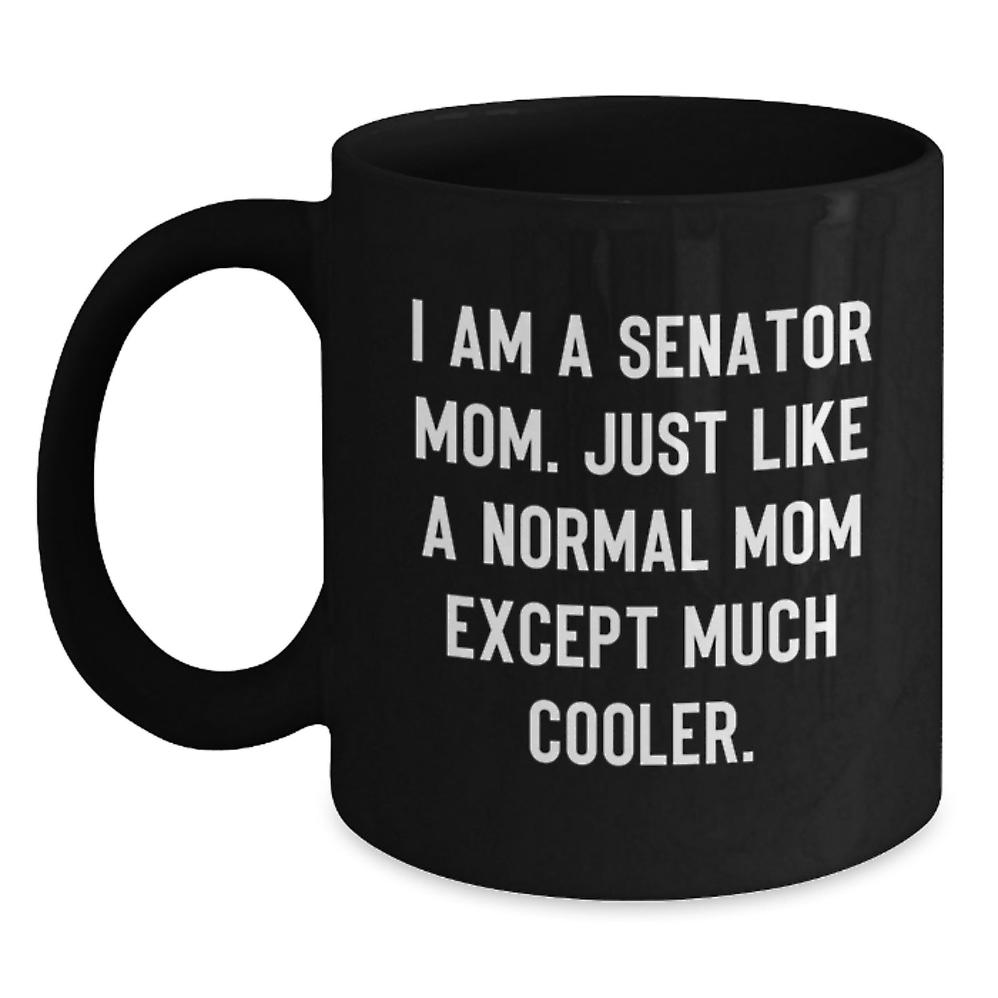 Funny Senator Mom Gifts for Her Birthday, I Am A Senator Mom. Just Like A Normal Mom Except Much Cooler. Black Coffee Mug, Gifts from Family and Friends - Main