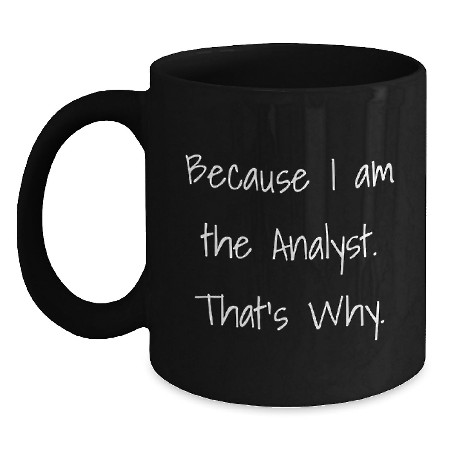 Funny Analyst Gifts for Him or Her, Because I Am The Analyst. That's Why., Birthday Unique Gifts from Friends, Coworkers, or Family, Black Coffee Mug - Main