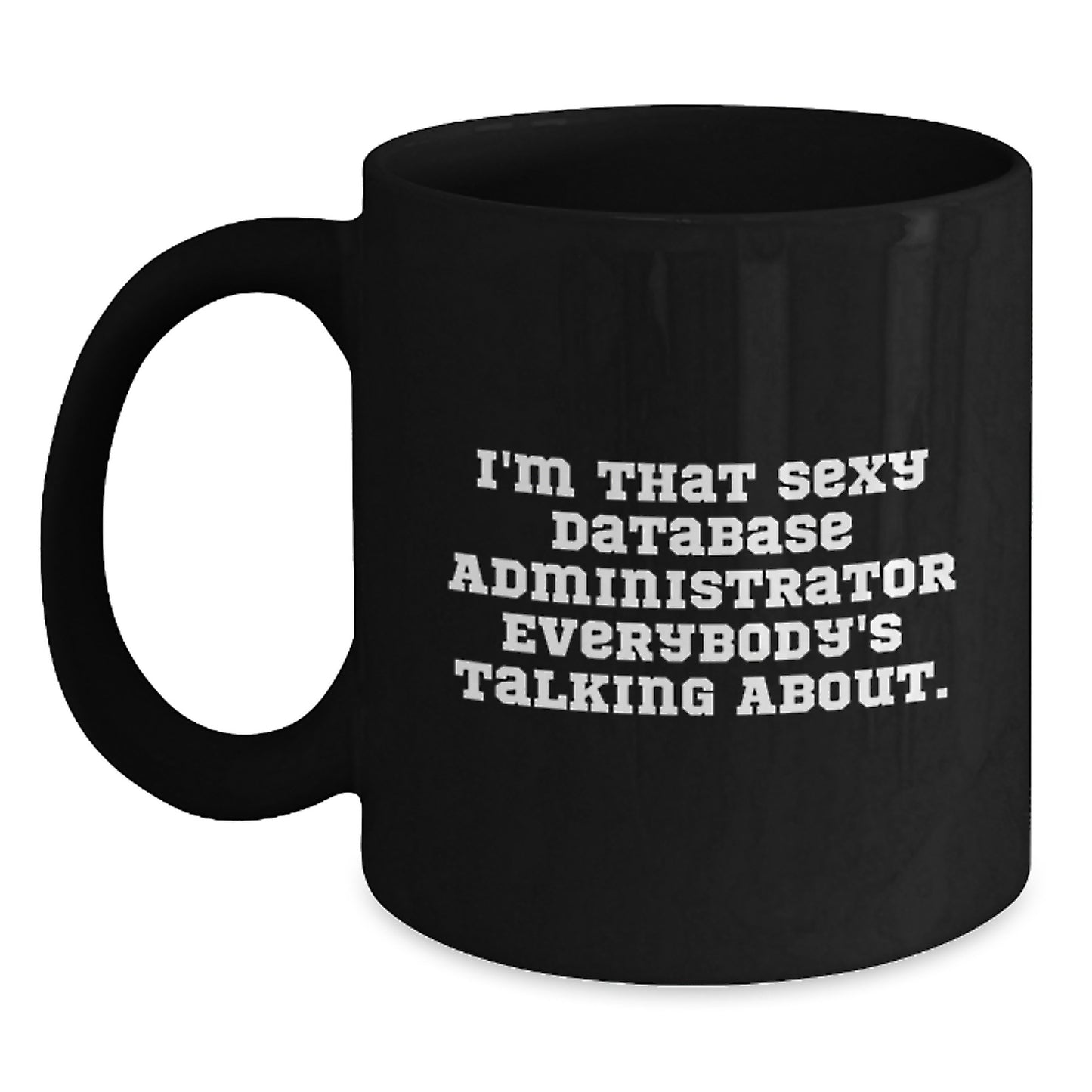 Funny Database Administrator Gifts from Friends for Men's Birthday Unique Mugs, I'm That Sexy Database Administrator Everybody's Talking About. Black Coffee Mug - Main