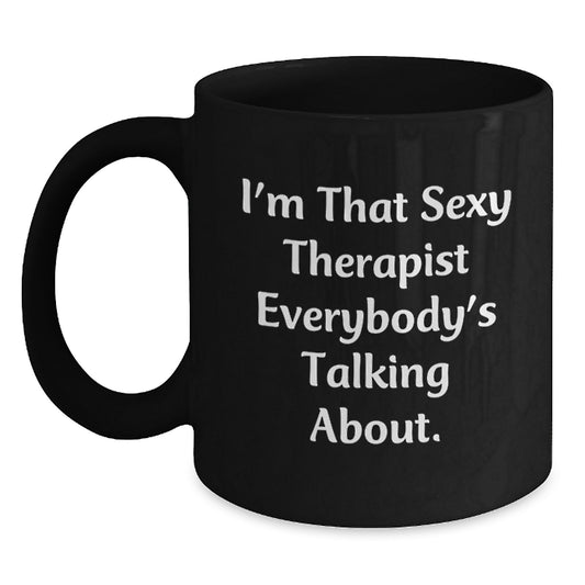 Sexy Therapist Gifts for Her, Funny Birthday Mug from Friends, I'm That Sexy Therapist Everybody's Talking About, Black Coffee Mug, Perfect for Therapist Lovers - Main