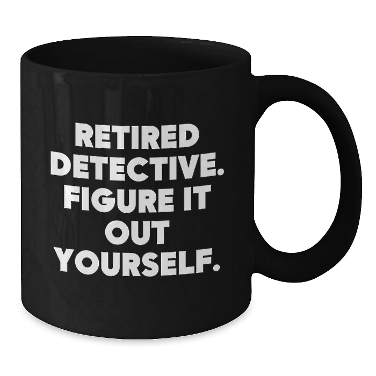 Funny Detective Gifts from Family to Friends - Retired Detective Said 'Figure It Out Yourself' - Black Coffee Mug for Men and Women on Graduation Day - Additional