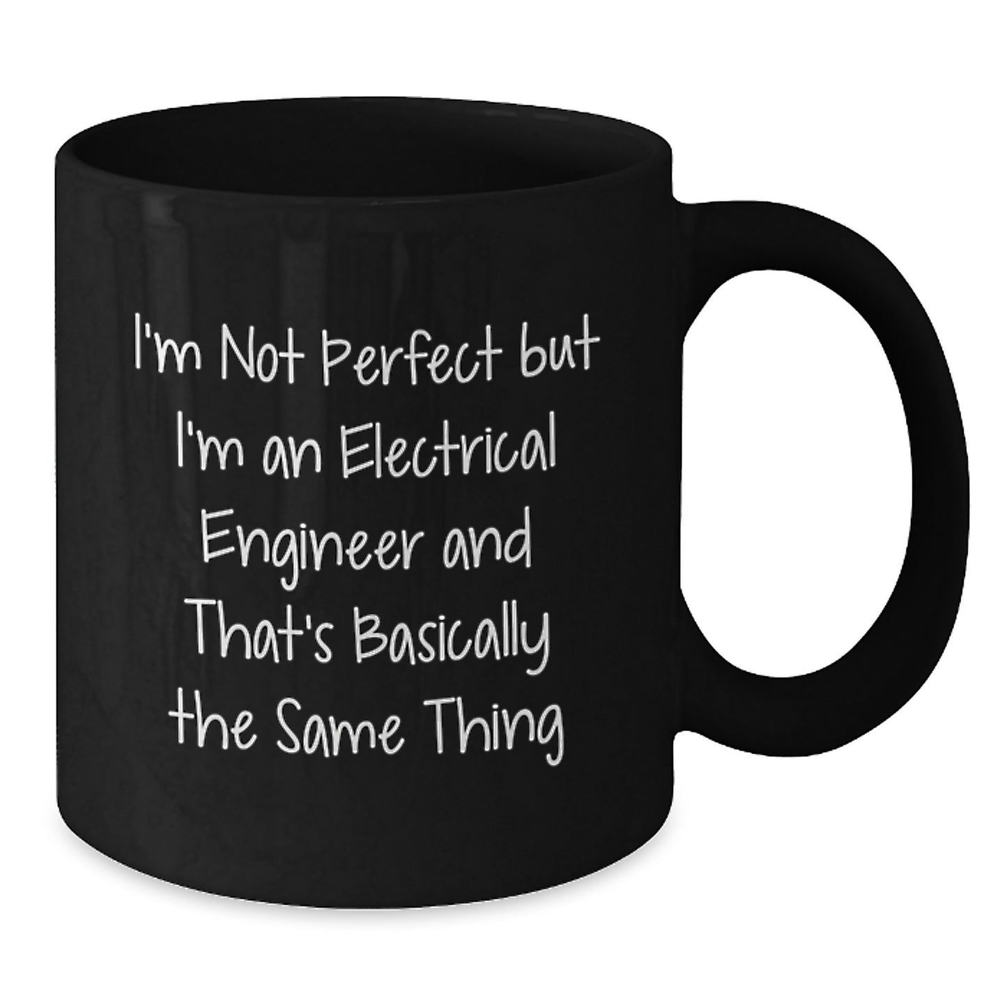 Electrical Engineer Humor Gifts from Friends for Graduation Unique Black Coffee Mugs - I'm Not Perfect, I'm An Electrical Engineer, And That's Basically The Same Thing - Additional