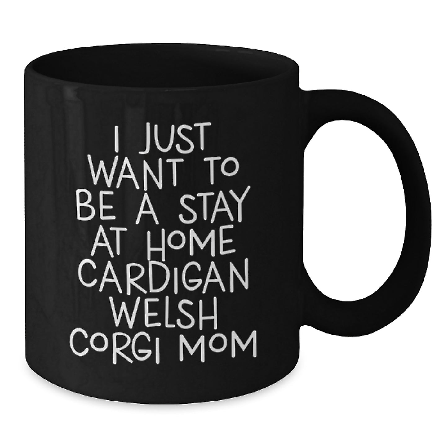 Cardigan Welsh Corgi Dog Mom Funny Graduation Gifts from Friends, Coworkers, Family - I Just Want To Be A Stay At Home Cardigan Welsh Corgi Mom Black Coffee Mug, 11oz or 15oz - Additional
