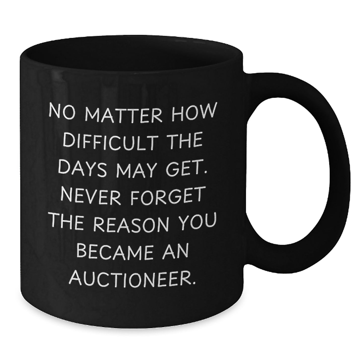 Auctioneer Gifts from Friends - Inspirational Coffee Mug for Birthday Celebration - 'No Matter How Difficult The Days May Get...' - Black Coffee Mug - Additional